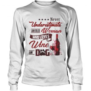 Never underestimate an old woman who loves wine and dog longsleeve tee