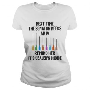 Next time the senator needs an IV remind her its dealers choice Ladies Tee