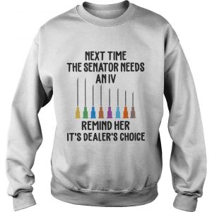 Next time the senator needs an IV remind her its dealers choice Sweatshirt