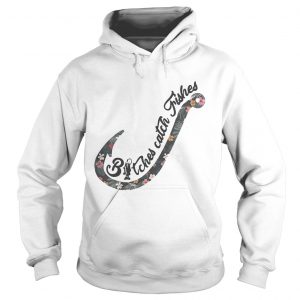 Nike bitches catch fishes Badass hoodie