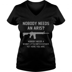 Nobody needs an ar15 nobody needs a whiny little bitch either Ladies Vneck