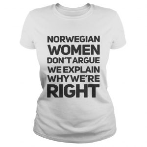 Norwegian women dont argue we explain why were right Ladies Tee
