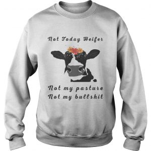 Not Today Heifer Not My Pasture Not My Bullshit Flower Version2 Sweatshirt