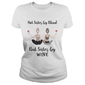 Not sister by blood but sister by wine Ladies Tee
