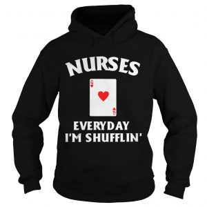 Nurses everyday Im shufflin Hoodie