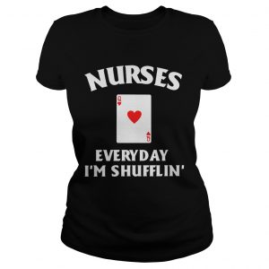 Nurses everyday Im shufflin Ladies Tee