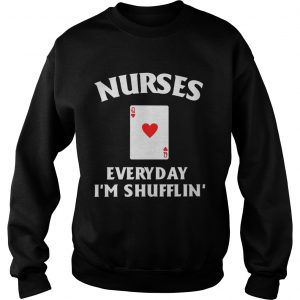 Nurses everyday Im shufflin Sweatshirt