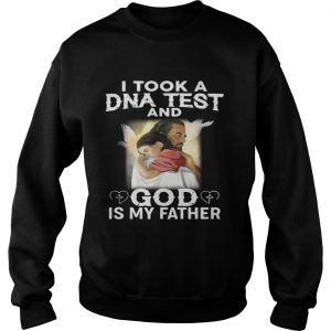 Official I took a DNA test and God is my father Sweatshirt