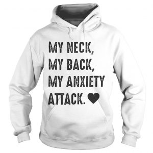 Official My neck my back my anxiety attack Hoodie