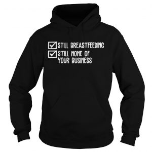Official Still breastfeeding still none of your business Hoodie