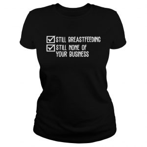 Official Still breastfeeding still none of your business Ladies Tee