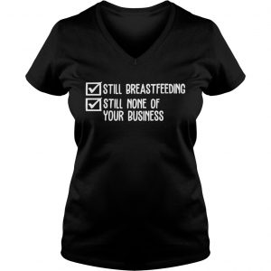 Official Still breastfeeding still none of your business Ladies Vneck