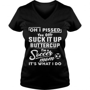 Oh I pissed you off suck it up buttercup Im a soccer mom Ladies Vneck