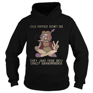 Old hippies dont die they just fade into crazy grandparents Hoodie