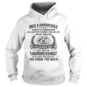 Once a hairdresser always a hairdresser no matter where you go or what you do you Hoodie