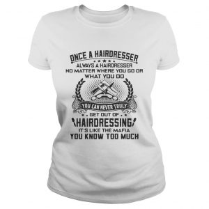 Once a hairdresser always a hairdresser no matter where you go or what you do you Ladies Tee