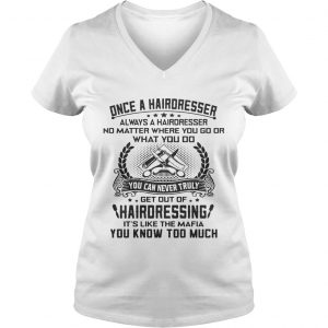 Once a hairdresser always a hairdresser no matter where you go or what you do you Ladies Vneck