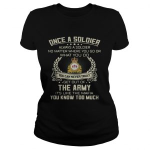 Once a soldier always a soldier no matter where you go or what you do Ladies Tee