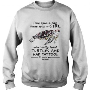 Once upon a time there was a girl who really loved turtles and has tattoos Sweatshirt