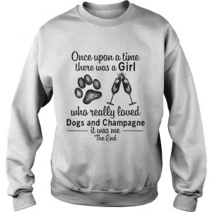 Once upon a time there was a girl who really loves dogs and champagne Sweatshirt