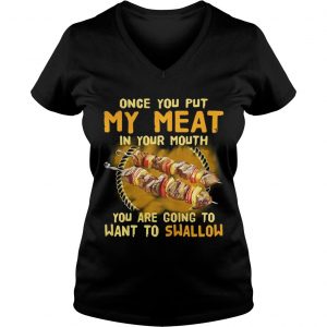 Once you put my meat in your mouth you are going to want to swallow Ladies Vneck