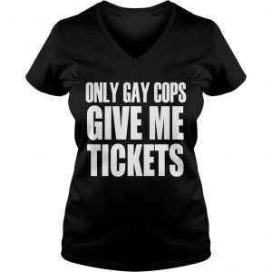Only gay cops give me tickets Ladies Vneck