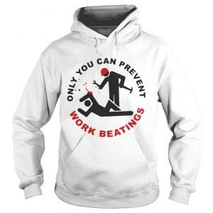 Only you can prevent work beatings Hoodie