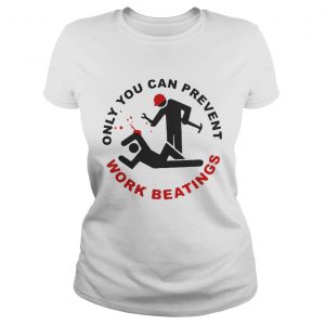 Only you can prevent work beatings Ladies Tee