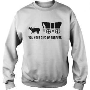 Oregon trail you have died of burpees Sweatshirt