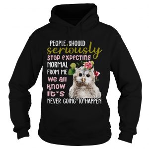 Owl Tshirt People Should Seriously Stop Expecting Normal From Me Hoodie
