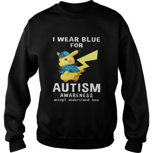 Pikachu wear blue for Autism awareness accept understand love Sweatshirt