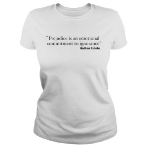 Prejudice is an emotional commitment to ignorance Ladies Tee