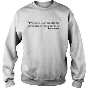 Prejudice is an emotional commitment to ignorance Sweatshirt