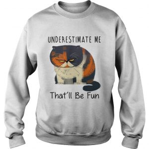 Pudge the Cat underestimate me thatll be fun Sweatshirt