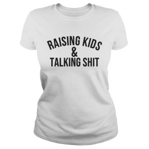 Raising kids and talking shit Ladies Tee