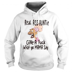 Real ass auntie give a fuck what yo mama say Hoodie