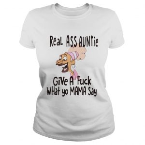 Real ass auntie give a fuck what yo mama say Ladies Tee