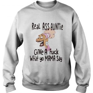 Real ass auntie give a fuck what yo mama say Sweatshirt