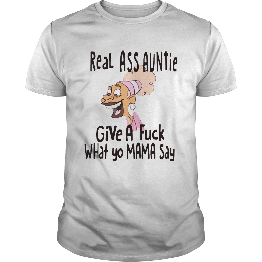 Real ass auntie give a fuck what yo mama say shirt