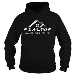Realtor Ill be there for you Hoodie