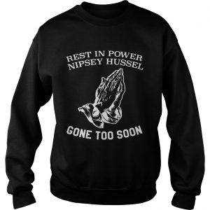 Rest in power nipsey hussel gone too soon Sweatshirt