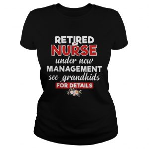 Retired nurse under new management see grandkids for details Ladies Tee