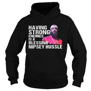 Rip Having Strong Enemies Is A Blessing Nipsey Hussle Hoodie