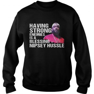 Rip Having Strong Enemies Is A Blessing Nipsey Hussle Sweatshirt