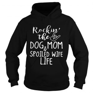 Rockin The Dog MomSpoiled Wife Life Hoodie