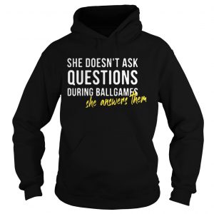 She doesnt ask questions during ballgames she answers them Hoodie