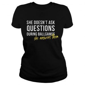 She doesnt ask questions during ballgames she answers them Ladies Tee