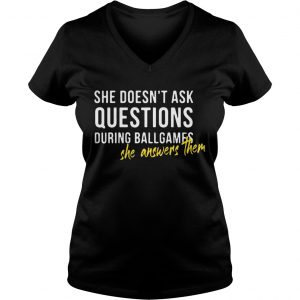 She doesnt ask questions during ballgames she answers them Ladies Vneck
