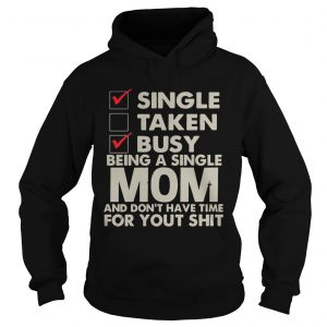 Single Taken Busy Being A Single Mom And Dont Have Time Hoodie