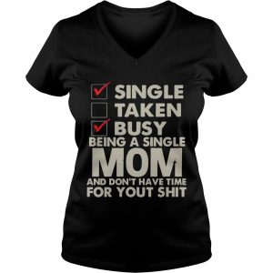 Single Taken Busy Being A Single Mom And Dont Have Time Ladies Vneck